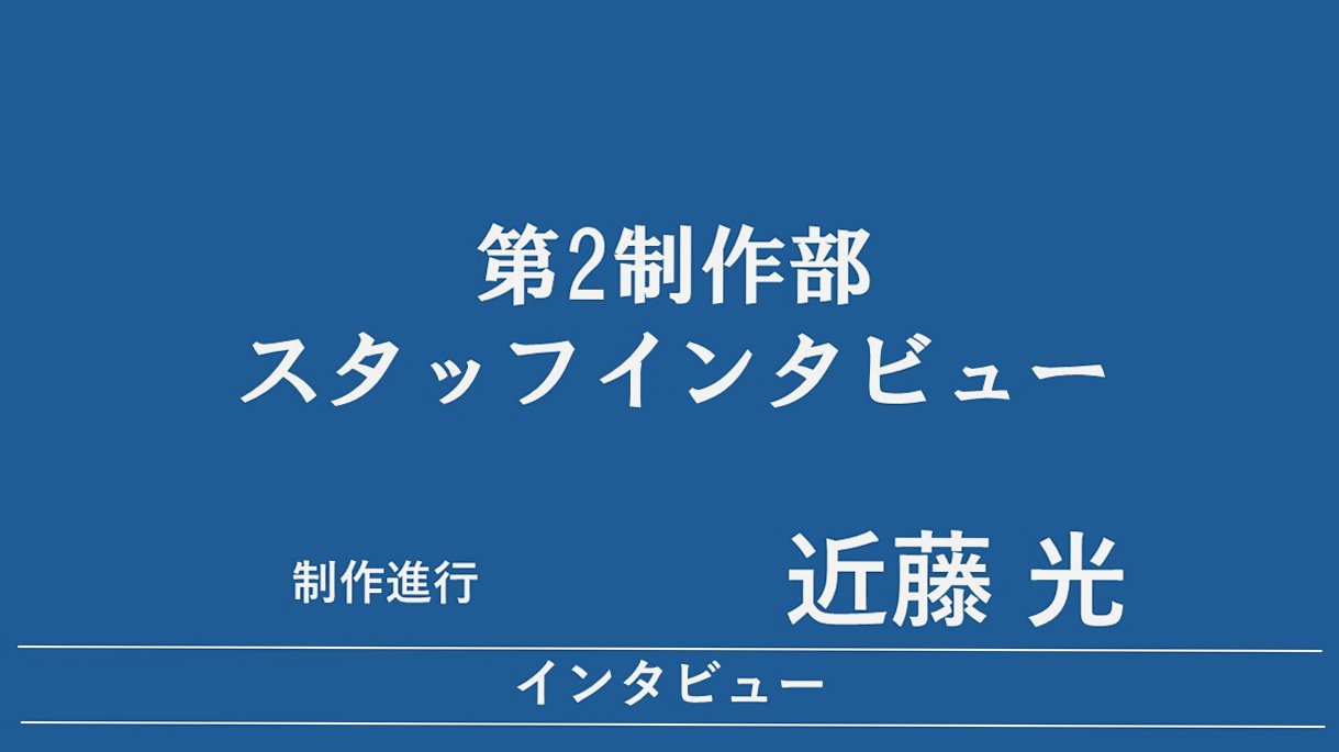 近藤光（第２制作部 制作進行）に聞く、制作進行の仕事について